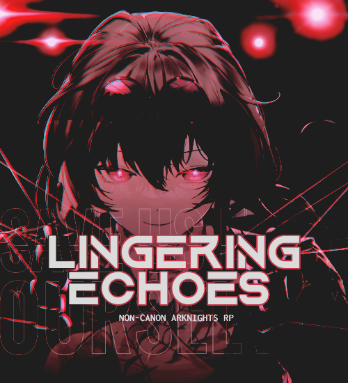 lingering echoes —  an non-canon arknights rp